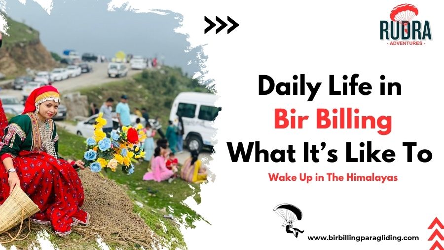 Daily Life in Bir Billing What It’s Like to Wake Up in the Himalayas