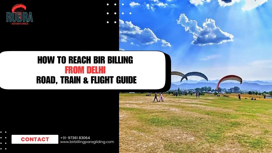 How to Reach Bir Billing from Delhi – Road, Train & Flight Guide